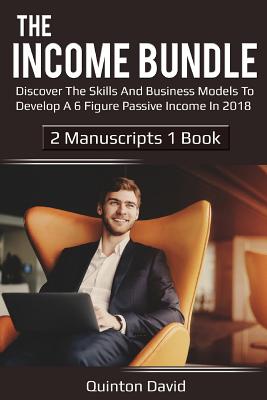 The Income Bundle: Discover the Skills and Business Models to Develop a 6 Figure Passive Income in 2018 - David, Quinton