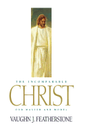 The Incomparable Christ: Our Master and Model