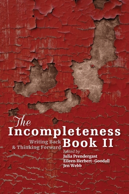 The Incompleteness Book 2 - Prendergast, Julia (Editor), and Herbert-Goodall, Eileen (Editor), and Webb, Jen (Editor)