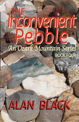 The Inconvenient Pebble: An Ozark Mountain Series - Black, Alan