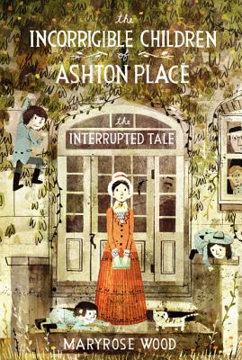 The Incorrigible Children of Ashton Place: Book IV: The Interrupted Tale - Wood, Maryrose