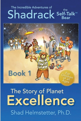 The Incredible Adventures of Shadrack the Self-Talk Bear--Book 1--The Story of Planet Excellence - Helmstetter Ph D, Shad