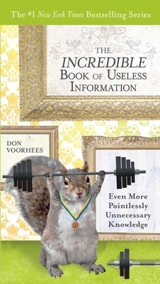 The Incredible Book of Useless Information: Even More Pointlessly Unnecessary Knowledge - Voorhees, Don