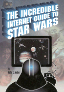 The Incredible Internet Guide to Star Wars: The Complete Guide to Everything Star Wars Online