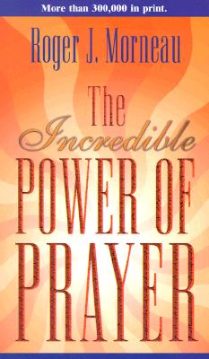 The Incredible Power of Prayer - Morneau, Roger