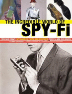 The Incredible World of Spy-Fi: Wild and Crazy Spy Gadgets, Props, and Artifacts from TV and the Movies - Biederman, Danny, and Wallace, Robert, Sir (Foreword by)