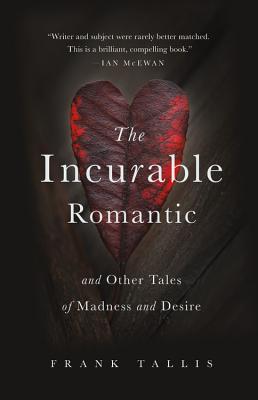The Incurable Romantic: And Other Tales of Madness and Desire - Tallis, Frank, Dr.