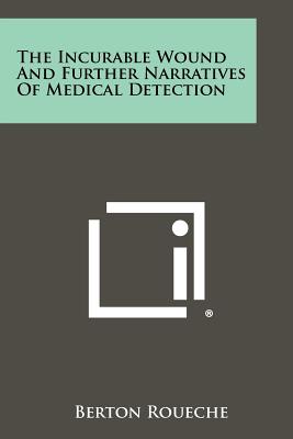 The Incurable Wound And Further Narratives Of Medical Detection - Roueche, Berton