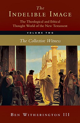 The Indelible Image: The Theological and Ethical Thought World of the New Testament, Volume Two: The Collective Witness - Witherington III, Ben