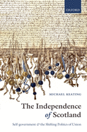 The Independence of Scotland: Self-Government and the Shifting Politics of Union