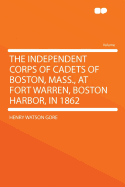 The Independent Corps of Cadets of Boston, Mass., at Fort Warren, Boston Harbor, in 1862