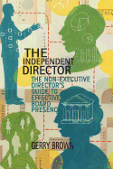 The Independent Director: The Non-Executive Director's Guide to Effective Board Presence