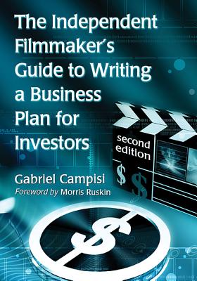 The Independent Filmmaker's Guide to Writing a Business Plan for Investors, 2D Ed. - Campisi, Gabriel