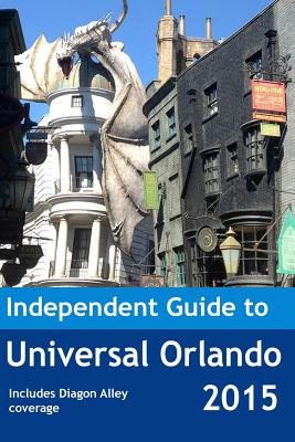 The Independent Guide to Universal Orlando 2015 - Coast, John