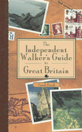 The Independent Walker's Guide to Great Britain: 35 Enchanting Walks in Great Britain's Charming Landscape