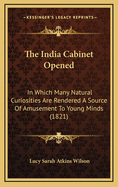 The India Cabinet Opened: In Which Many Natural Curiosities Are Rendered a Source of Amusement to Young Minds (1821)