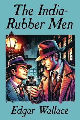 The India-Rubber Men - Wallace, Edgar