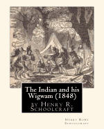 The Indian and His Wigwam (1848) by Henry R. Schoolcraft