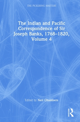 The Indian and Pacific Correspondence of Sir Joseph Banks, 1768-1820, Volume 4 - Chambers, Neil