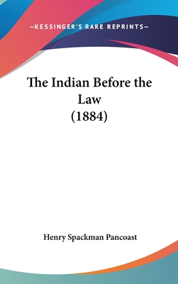 The Indian Before the Law (1884) - Pancoast, Henry Spackman
