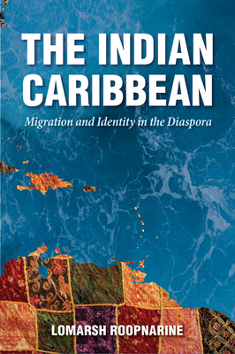 The Indian Caribbean: Migration and Identity in the Diaspora - Roopnarine, Lomarsh