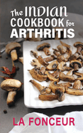 The Indian Cookbook for Arthritis (Black and White Edition): Delicious Anti-Inflammatory Indian Vegetarian Recipes to Reduce Pain