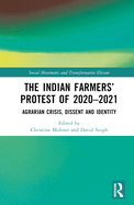 The Indian Farmers' Protest of 2020-2021: Agrarian Crisis, Dissent and Identity