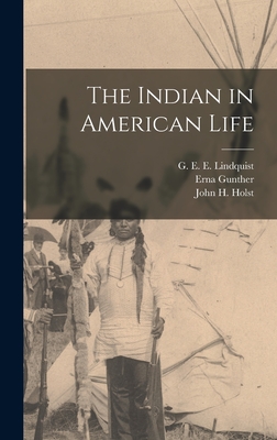 The Indian in American Life - Lindquist, G E E (Gustavus Elmer E (Creator), and Gunther, Erna 1896-1982, and Holst, John H (John Henry) B 1873 (Creator)