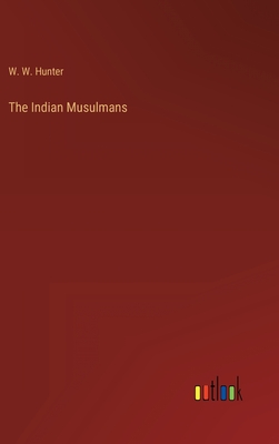 The Indian Musulmans - Hunter, W W