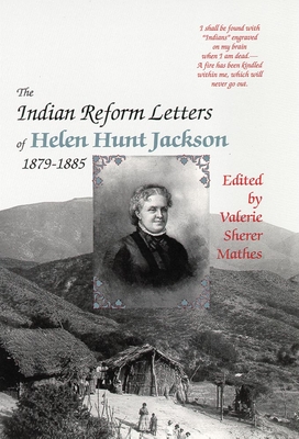 The Indian Reform Letters of Helen Hunt Jackson, 1879-1885 - Jackson, Helen Hunt, and Mathes, Valerie Sherer (Editor)