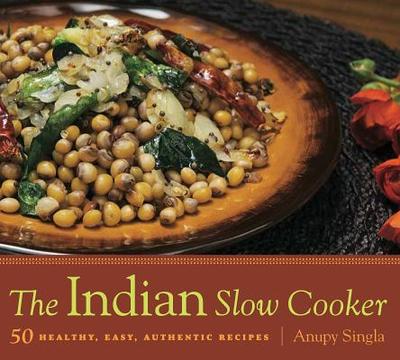 The Indian Slow Cooker: 50 Healthy, Easy, Authentic Recipes - Singla, Anupy