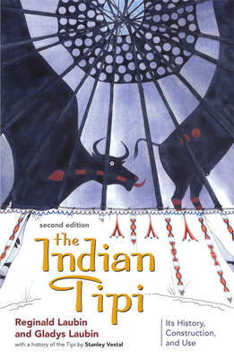 The Indian Tipi: Its History, Construction, and Use - Laubin, Reginald, and Laubin, Gladys
