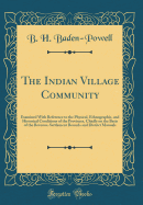 The Indian Village Community: Examined with Reference to the Physical, Ethnographic, and Historical Conditions of the Provinces, Chiefly on the Basis of the Revenue-Settlement Records and District Manuals (Classic Reprint)