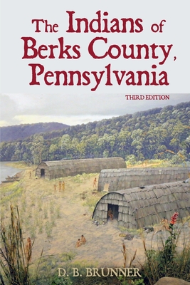 The Indians of Berks County, Pennsylvania - Knorr, Lawrence (Foreword by), and Brunner, D B