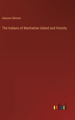 The Indians of Manhattan Island and Vicinity - Skinner, Alanson