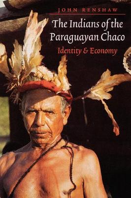 The Indians of the Paraguayan Chaco: Identity and Economy - Renshaw, John