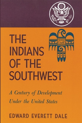 The Indians of the Southwest, Volume 28: A Century of Development Under the United States - Dale, Edward Everett