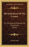 The Indications of the Creator: Or the Natural Evidences of Final Cause (1851)