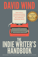 The Indie Writer's Handbook: Designed for Independently Published Authors