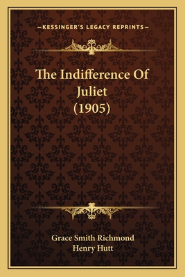 The Indifference of Juliet (1905) - Richmond, Grace Smith, and Hutt, Henry (Illustrator)