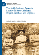 The Indig?nat and France's Empire in New Caledonia: Origins, Practices and Legacies