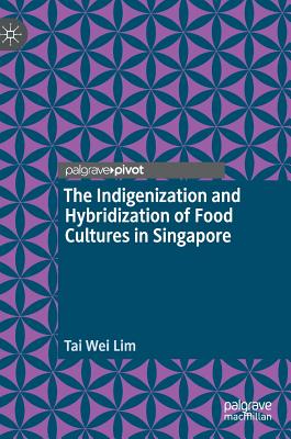 The Indigenization and Hybridization of Food Cultures in Singapore - Lim, Tai Wei