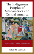 The Indigenous Peoples of Mesoamerica and Central America: Their Societies, Cultures, and Histories