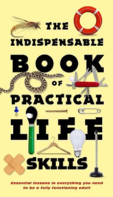 The Indispensable Book of Practical Life Skills: Essential Lessons in Everything You Need to Be a Fully Functioning Adult - Compton, Nic, and Davies, Kim, and Martin, David