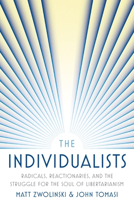 The Individualists: Radicals, Reactionaries, and the Struggle for the Soul of Libertarianism - Zwolinski, Matt, and Tomasi, John