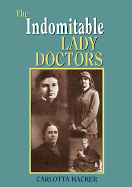 The Indomitable Lady Doctors - Hacker, Carlotta
