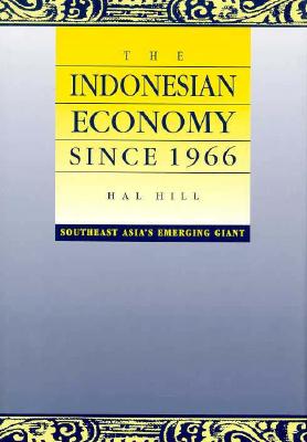 The Indonesian Economy: Economic Policy and Development Since 1966 in Southeast Asia's Emerging Giant - Hill, Hal