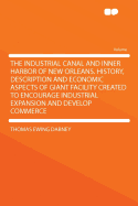 The Industrial Canal and Inner Harbor of New Orleans. History, Description and Economic Aspects of Giant Facility Created to Encourage Industrial Expansion and Develop Commerce