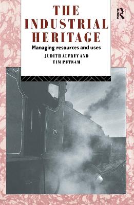 The Industrial Heritage: Managing Resources and Uses - Alfrey, Judith, and Putnam, Tim