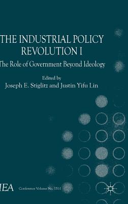 The Industrial Policy Revolution I: The Role of Government Beyond Ideology - Esteban, J (Editor), and Stiglitz, J (Editor), and Lin Yifu, Justin